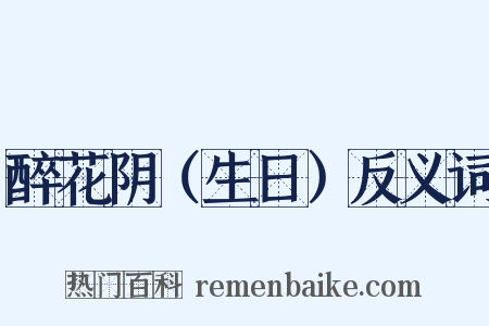 醉花阴（生日）反义词是什么意思的图片